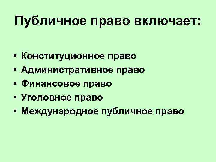 Публичное право включает:  §  Конституционное право §  Административное право § 