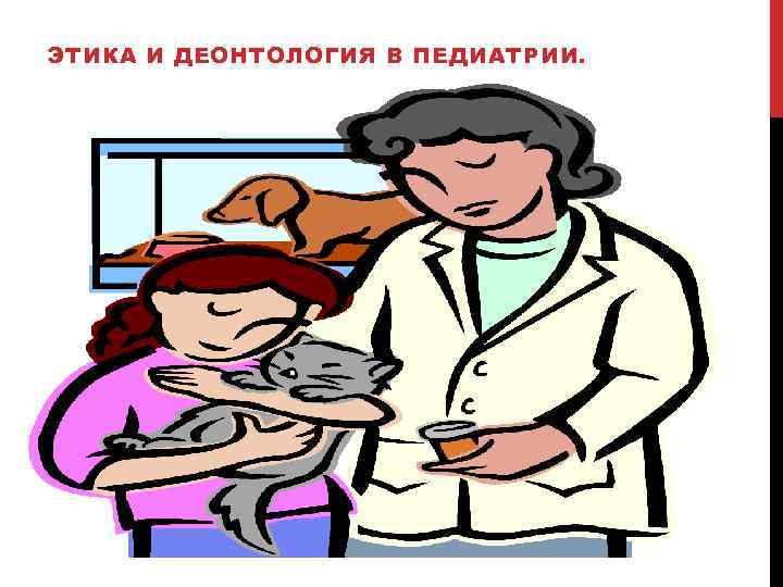 ЭТИКА И ДЕОНТОЛОГИЯ В ПЕДИАТРИИ. 