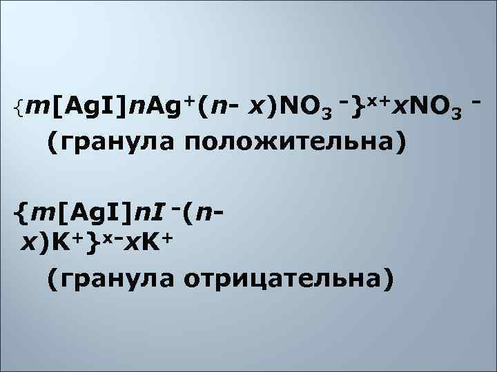 {m[Ag. I]n. Ag+(n- x)NO 3 }־ x+x. NO 3  ־ (гранула положительна) {m[Ag.