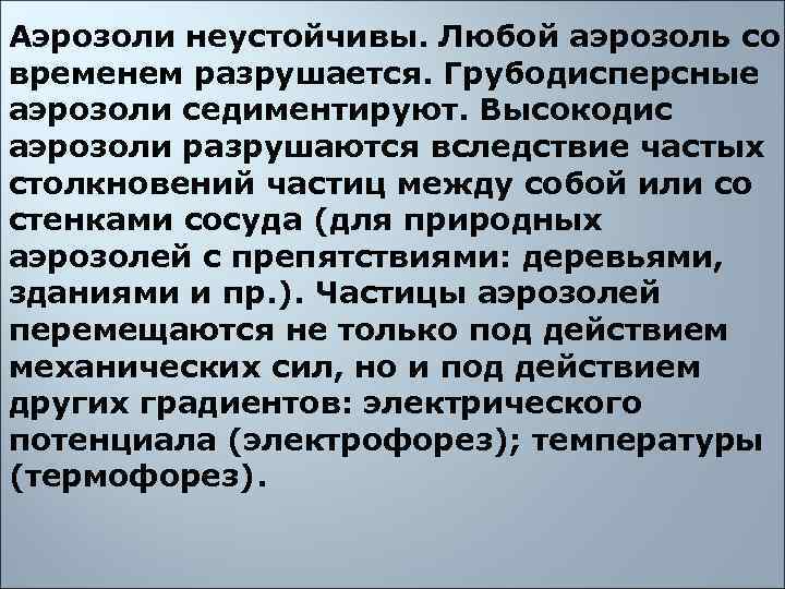 Аэрозоли неустойчивы. Любой аэрозоль со временем разрушается. Грубодисперсные аэрозоли седиментируют. Высокодис аэрозоли разрушаются вследствие