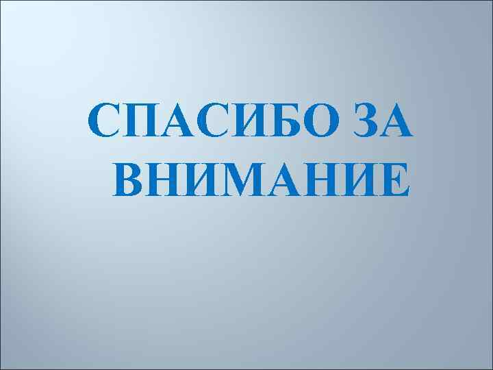 СПАСИБО ЗА ВНИМАНИЕ 