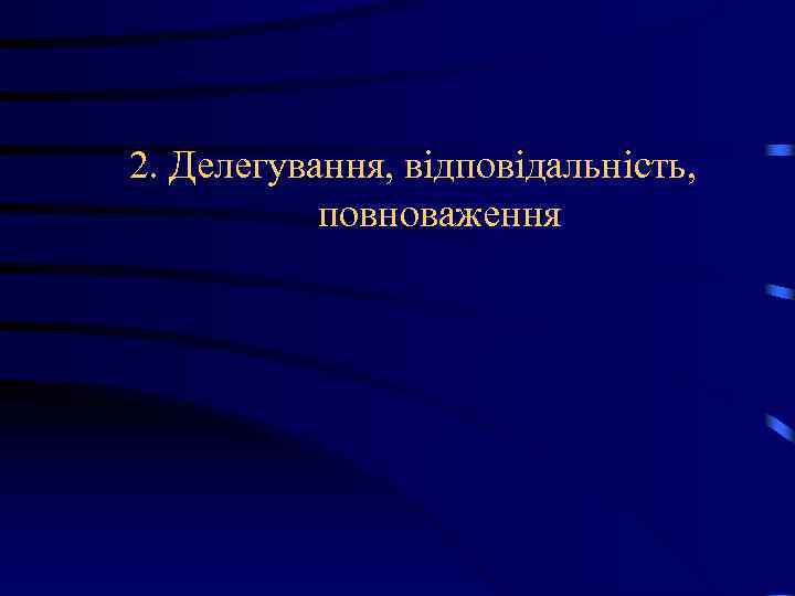 2. Делегування, відповідальність, повноваження 2. Делегування, відповідальність, повноваження