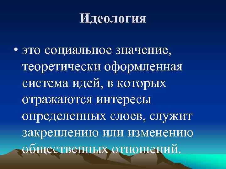    Идеология  • это социальное значение, теоретически оформленная  система идей,
