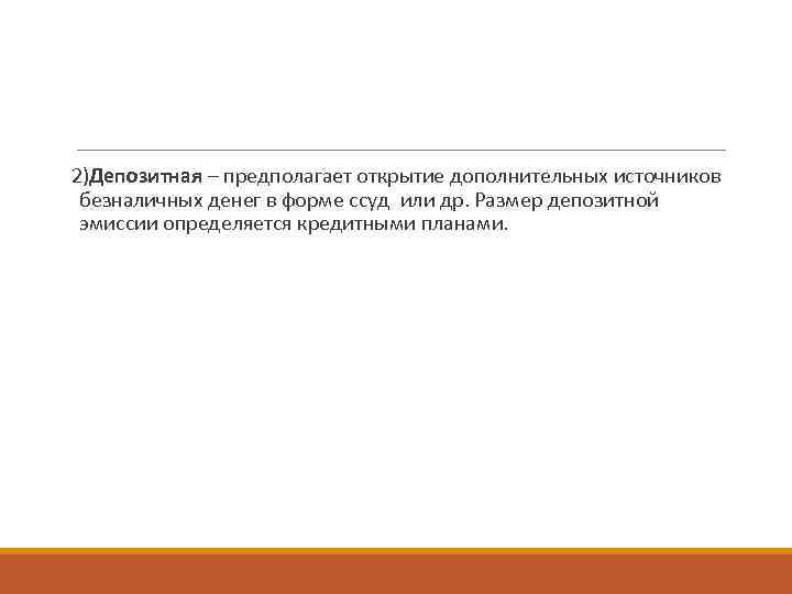 2)Депозитная – предполагает открытие дополнительных источников  безналичных денег в форме ссуд или др.