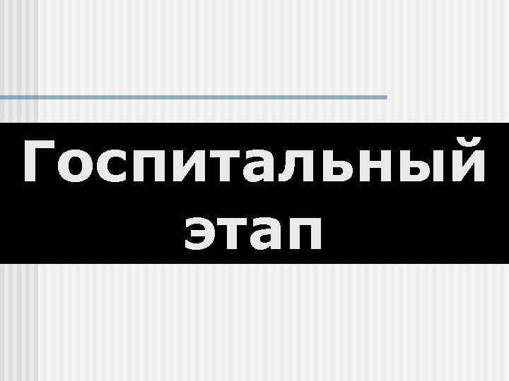 Госпитальный этап 