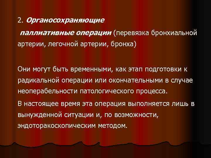 2. Органосохраняющие паллиативные операции (перевязка бронхиальной артерии, легочной артерии, бронха)  Они могут быть