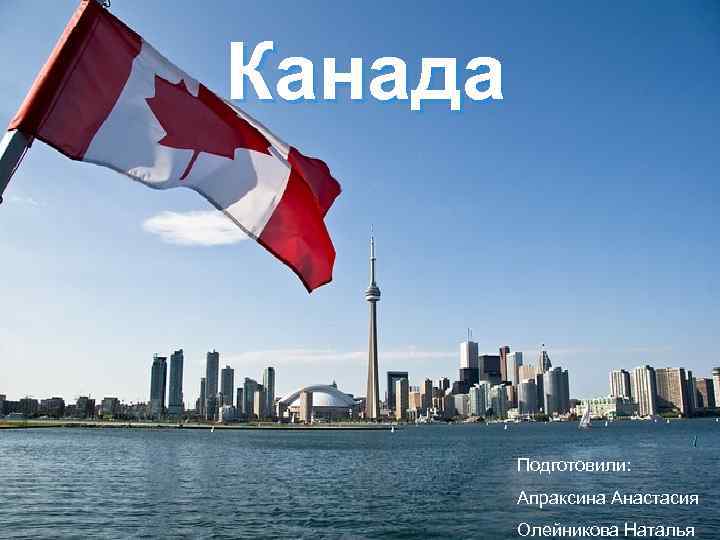 Канада   Подготовили:  Апраксина Анастасия   Олейникова Наталья 