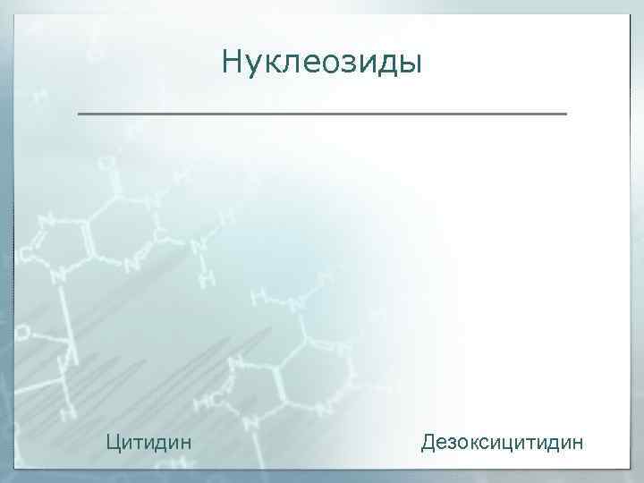    Нуклеозиды Цитидин  Дезоксицитидин 