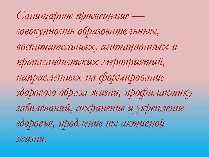 Санитарное просвещение — совокупность образовательных, воспитательных, агитационных и пропагандистских мероприятий, направленных на формирование здорового