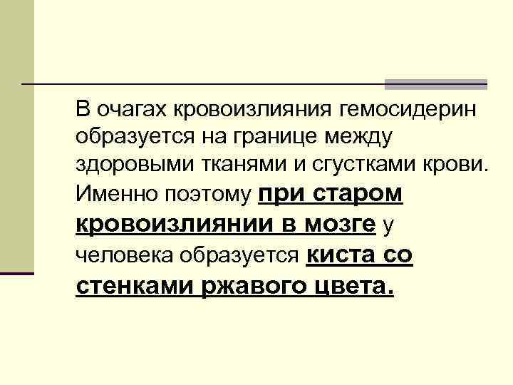 В очагах кровоизлияния гемосидерин образуется на границе между здоровыми тканями и сгустками крови. Именно