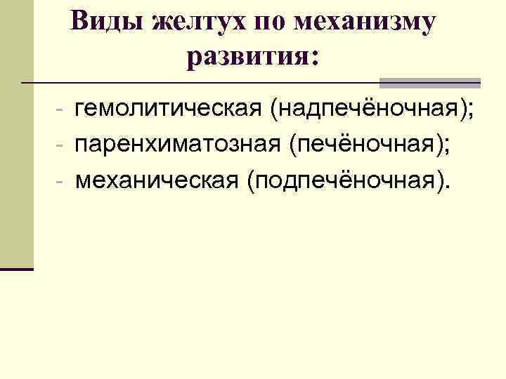  Виды желтух по механизму   развития: - гемолитическая (надпечёночная); - паренхиматозная (печёночная);