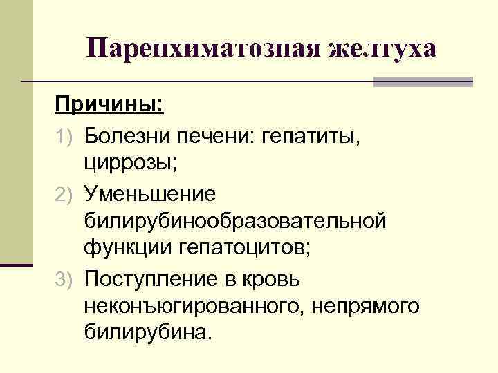  Паренхиматозная желтуха Причины:  1) Болезни печени: гепатиты, циррозы; 2) Уменьшение  билирубинообразовательной