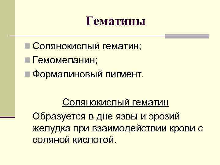   Гематины n Солянокислый гематин; n Гемомеланин; n Формалиновый пигмент.  Солянокислый гематин