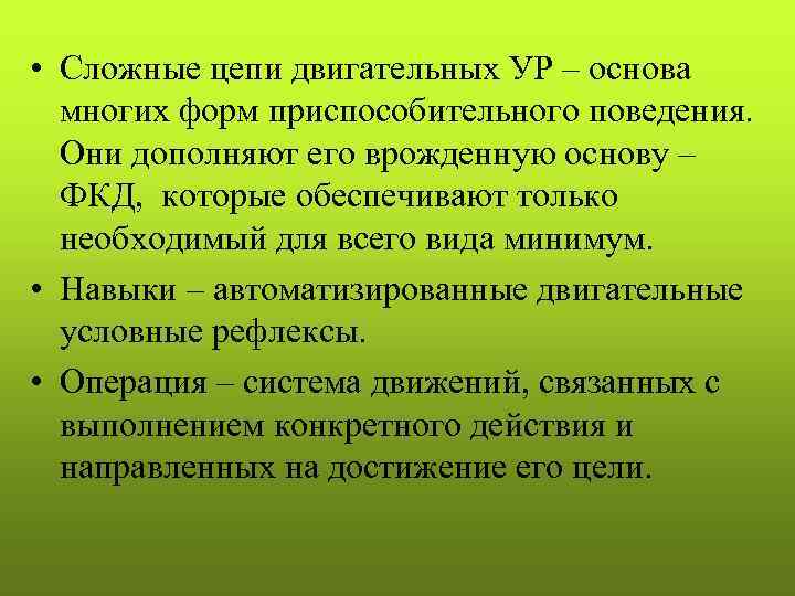  • Сложные цепи двигательных УР – основа  многих форм приспособительного поведения. 