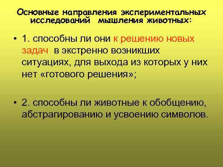 Основные направления экспериментальных исследований мышления животных: • 1. способны ли они к решению новых
