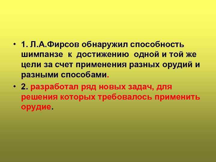  • 1. Л. А. Фирсов обнаружил способность шимпанзе к достижению одной и той