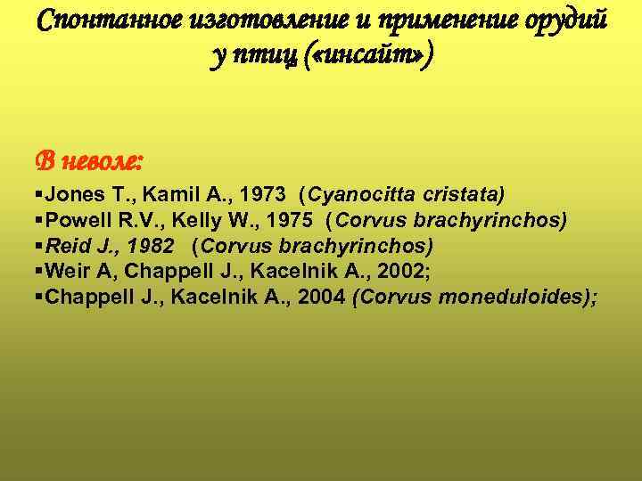 Спонтанное изготовление и применение орудий у птиц ( «инсайт» ) В неволе: §Jones T.