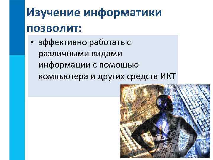 Изучение информатики позволит:  • эффективно работать с  различными видами  информации с