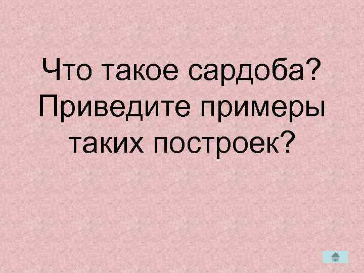 Что такое сардоба? Приведите примеры  таких построек? 