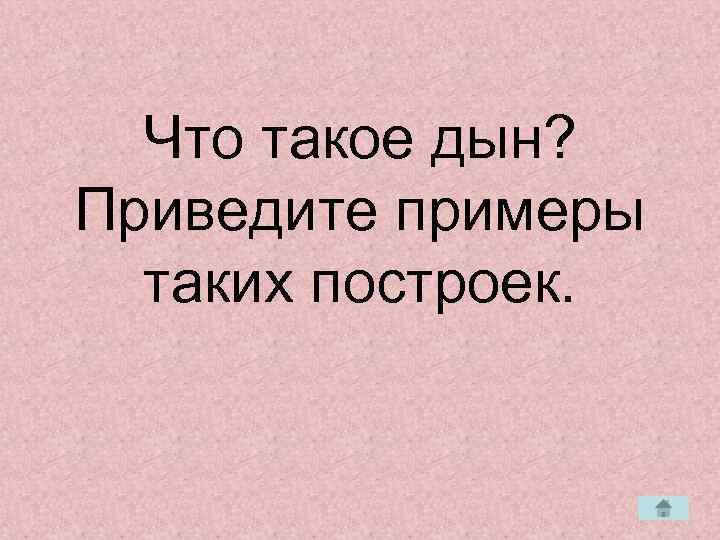  Что такое дын? Приведите примеры  таких построек. 