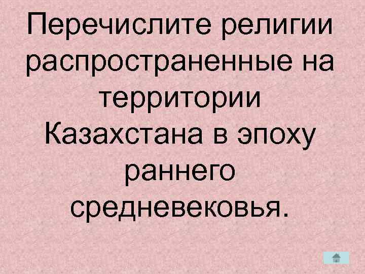 Перечислите религии распространенные на территории Казахстана в эпоху  раннего  средневековья. 