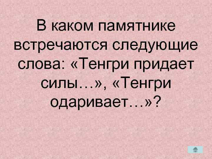   В каком памятнике встречаются следующие слова:  «Тенгри придает  силы…» ,