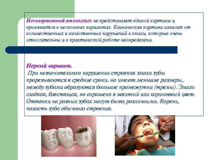 Несовершенный амелогенез не представляет единой картины и проявляется в нескольких вариантах. Клиническая картина зависит