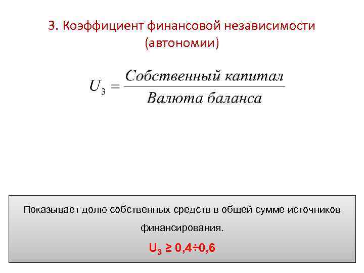 3. Коэффициент финансовой независимости (автономии) Показывает долю собственных средств в общей сумме источников финансирования.