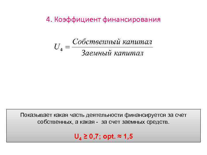 4. Коэффициент финансирования Показывает какая часть деятельности финансируется за счет собственных, а какая -