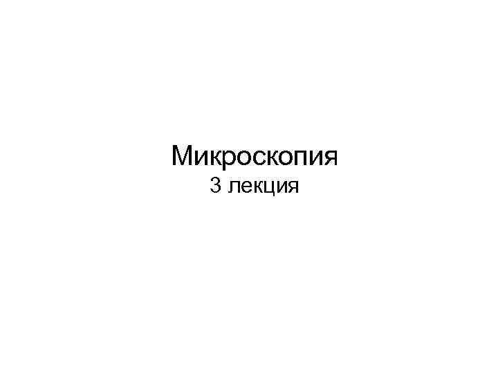 Микроскопия 3 лекция Микроскопия 3 лекция