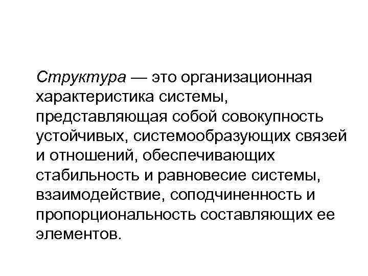 Структура — это организационная характеристика системы, представляющая собой совокупность устойчивых, системообразующих связей и отношений, Структура — это организационная характеристика системы, представляющая собой совокупность устойчивых, системообразующих связей и отношений,