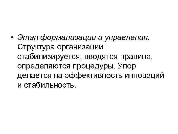  • Этап формализации и управления.  Структура организации  стабилизируется, вводятся правила, 