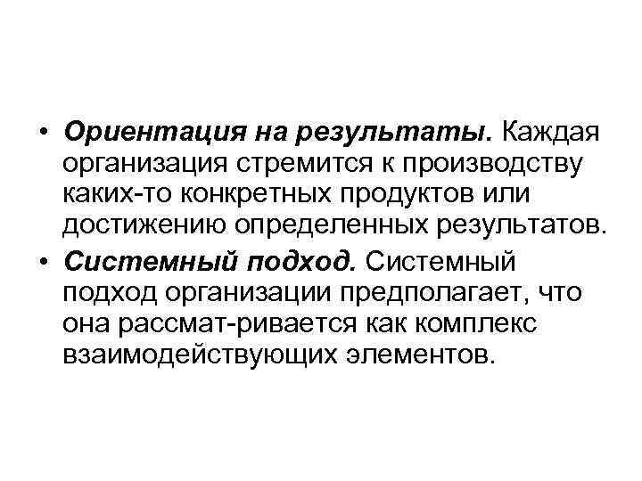  • Ориентация на результаты. Каждая  организация стремится к производству  каких то