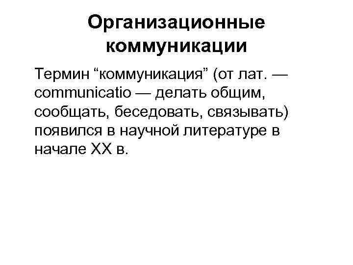  Организационные  коммуникации Термин “коммуникация” (от лат. — communicatio — делать общим, сообщать,