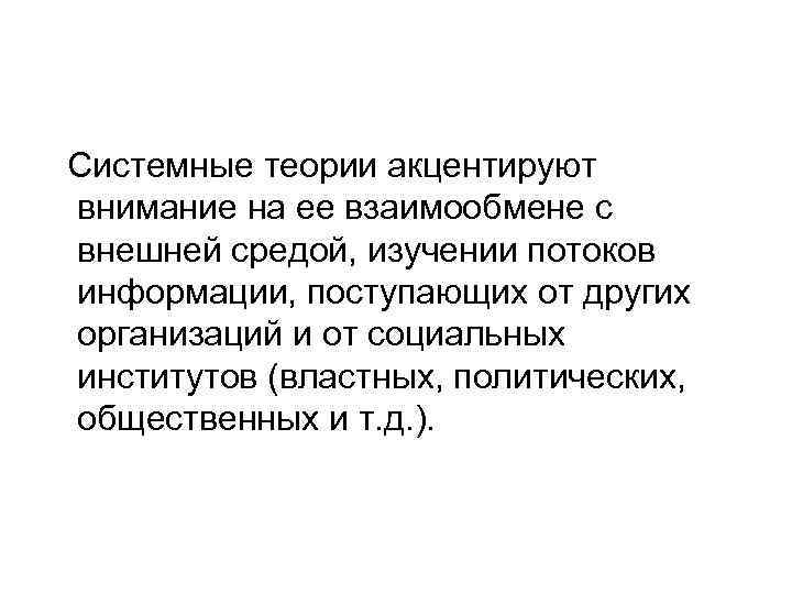 Системные теории акцентируют внимание на ее взаимообмене с внешней средой, изучении потоков информации, поступающих