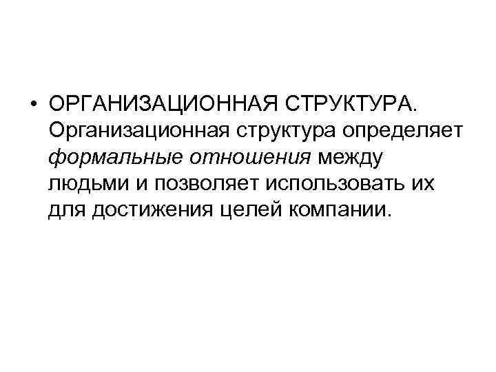  • ОРГАНИЗАЦИОННАЯ СТРУКТУРА.  Организационная структура определяет  формальные отношения между  людьми