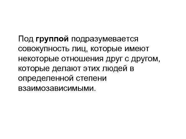 Под группой подразумевается совокупность лиц, которые имеют некоторые отношения друг с другом, которые делают