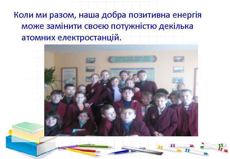 Коли ми разом, наша добра позитивна енергія може замінити своєю потужністю декілька атомних електростанцій.