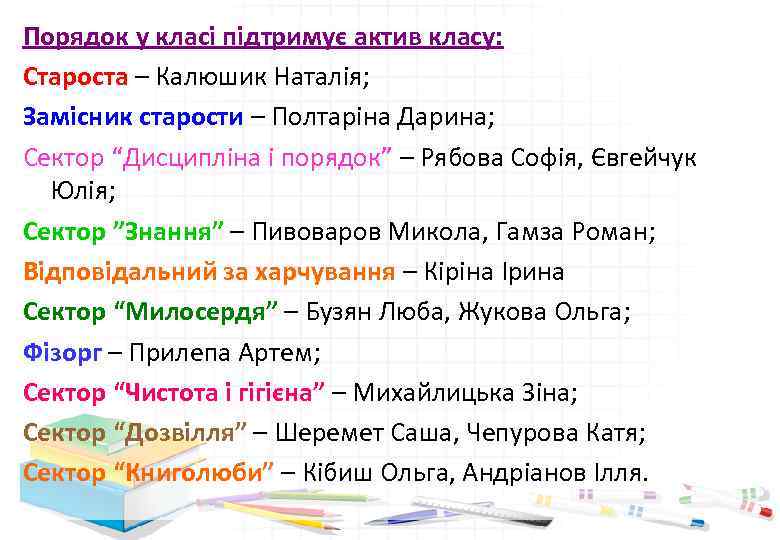 Порядок у класі підтримує актив класу: Староста – Калюшик Наталія; Замісник старости – Полтаріна