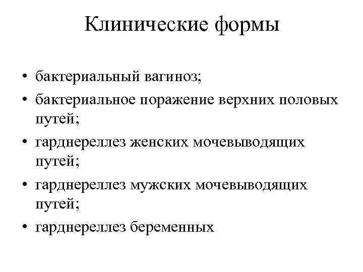   Клинические формы  • бактериальный вагиноз;  • бактериальное поражение верхних половых