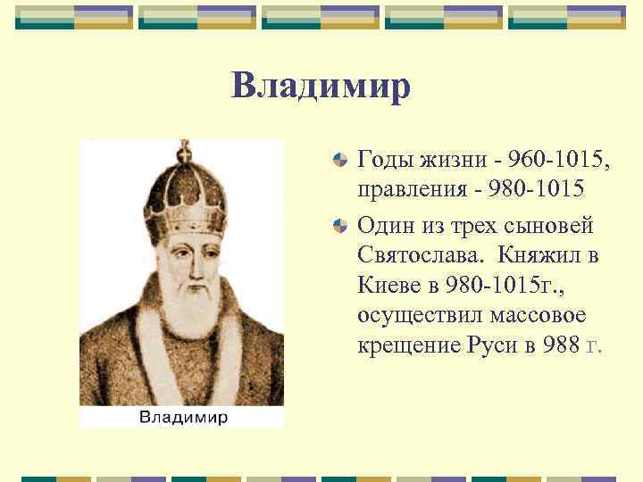 Владимир Годы жизни - 960 -1015,  правления - 980 -1015 Один из трех