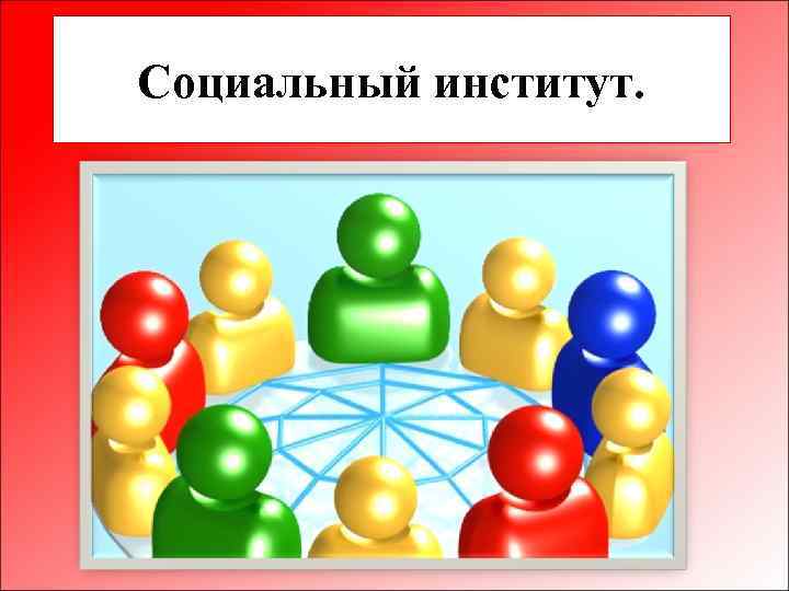 Социальный институт. 