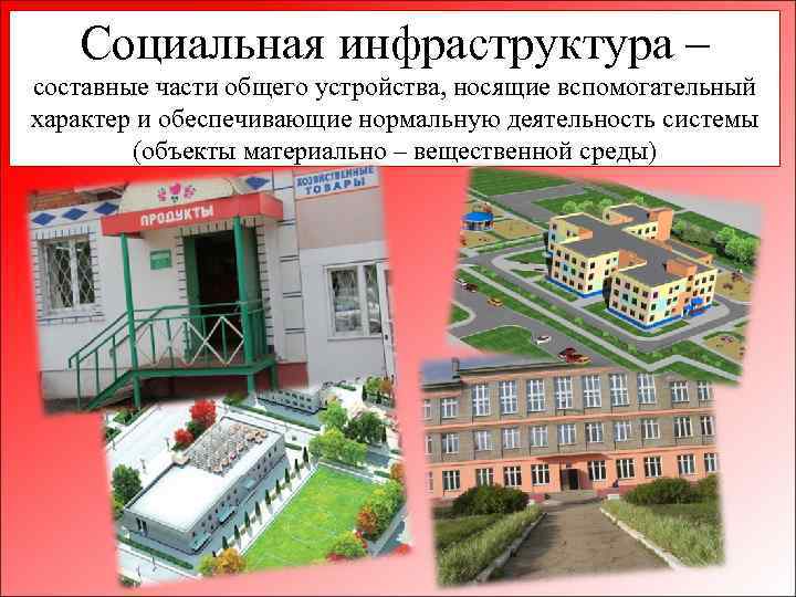 Социальная инфраструктура – составные части общего устройства, носящие вспомогательный характер и обеспечивающие нормальную деятельность