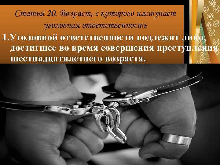   Статья 20. Возраст, с которого наступает   уголовная ответственность 1. Уголовной