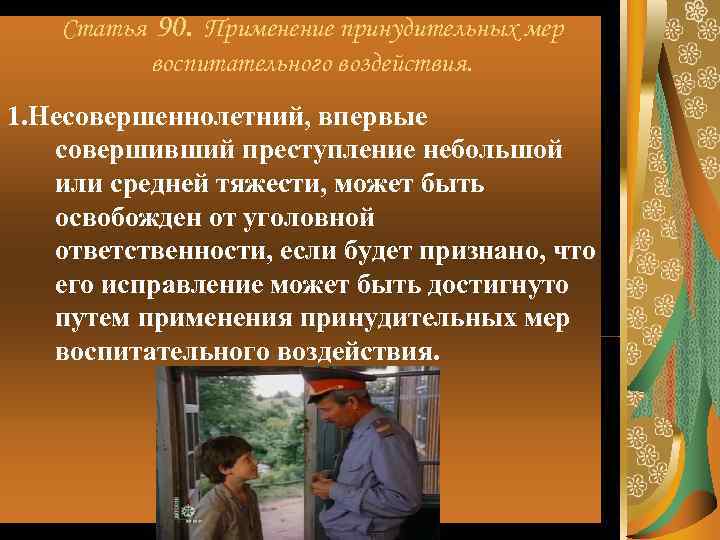   Статья 90. Применение принудительных мер   воспитательного воздействия. 1. Несовершеннолетний, впервые