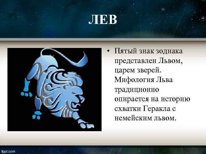 ЛЕВ  • Пятый знак зодиака представлен Львом, царем зверей. Мифология Льва традиционно опирается