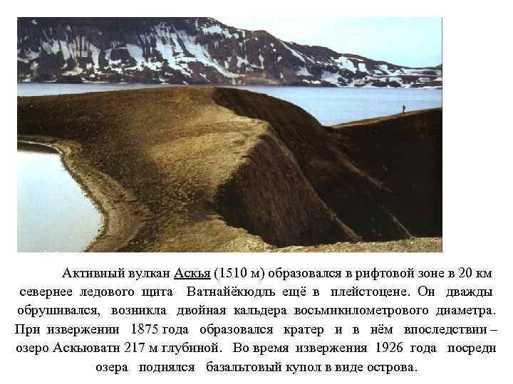 Активный вулкан Аскья (1510 м) образовался в рифтовой зоне в 20 км севернее ледового
