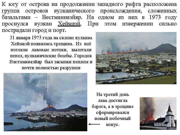 К югу от острова на продолжении западного рифта расположена группа островов вулканического происхождения, сложенных
