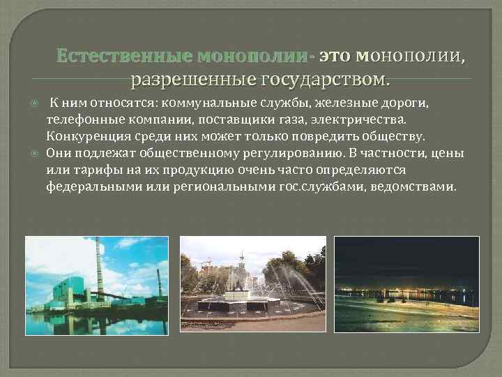  Естественные монополии- это монополии,   разрешенные государством. К ним относятся: коммунальные службы,