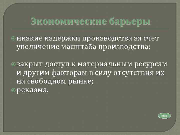  Экономические барьеры  низкиеиздержки производства за счет увеличение масштаба производства; закрыт доступ к